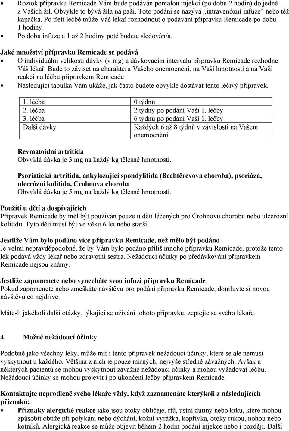 Jaké množství přípravku Remicade se podává O individuální velikosti dávky (v mg) a dávkovacím intervalu přípravku Remicade rozhodne Váš lékař.