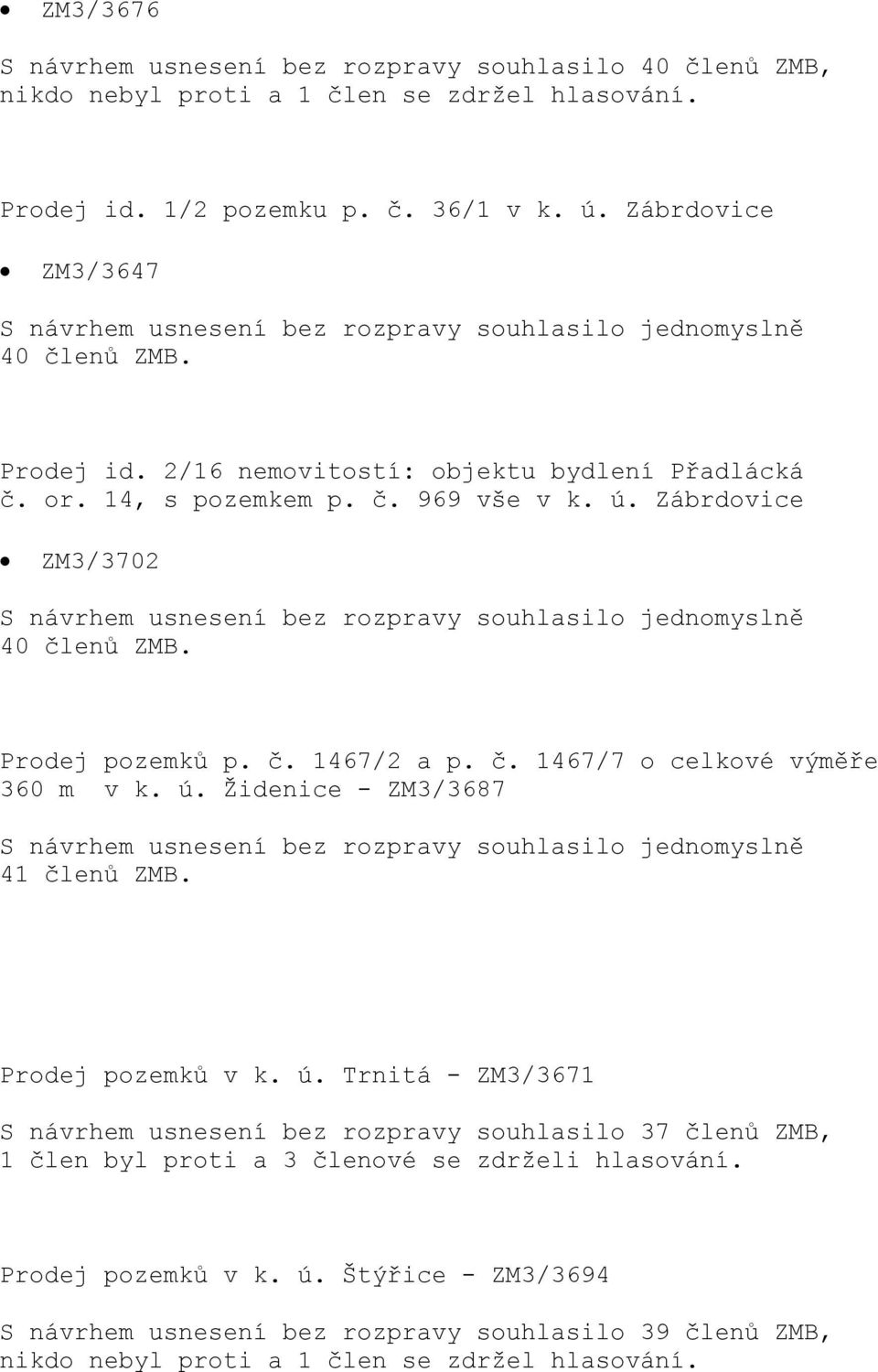 Prodej pozemků v k. ú. Trnitá - ZM3/3671 S návrhem usnesení bez rozpravy souhlasilo 37 členů ZMB, 1 člen byl proti a 3 členové se zdrželi hlasování.