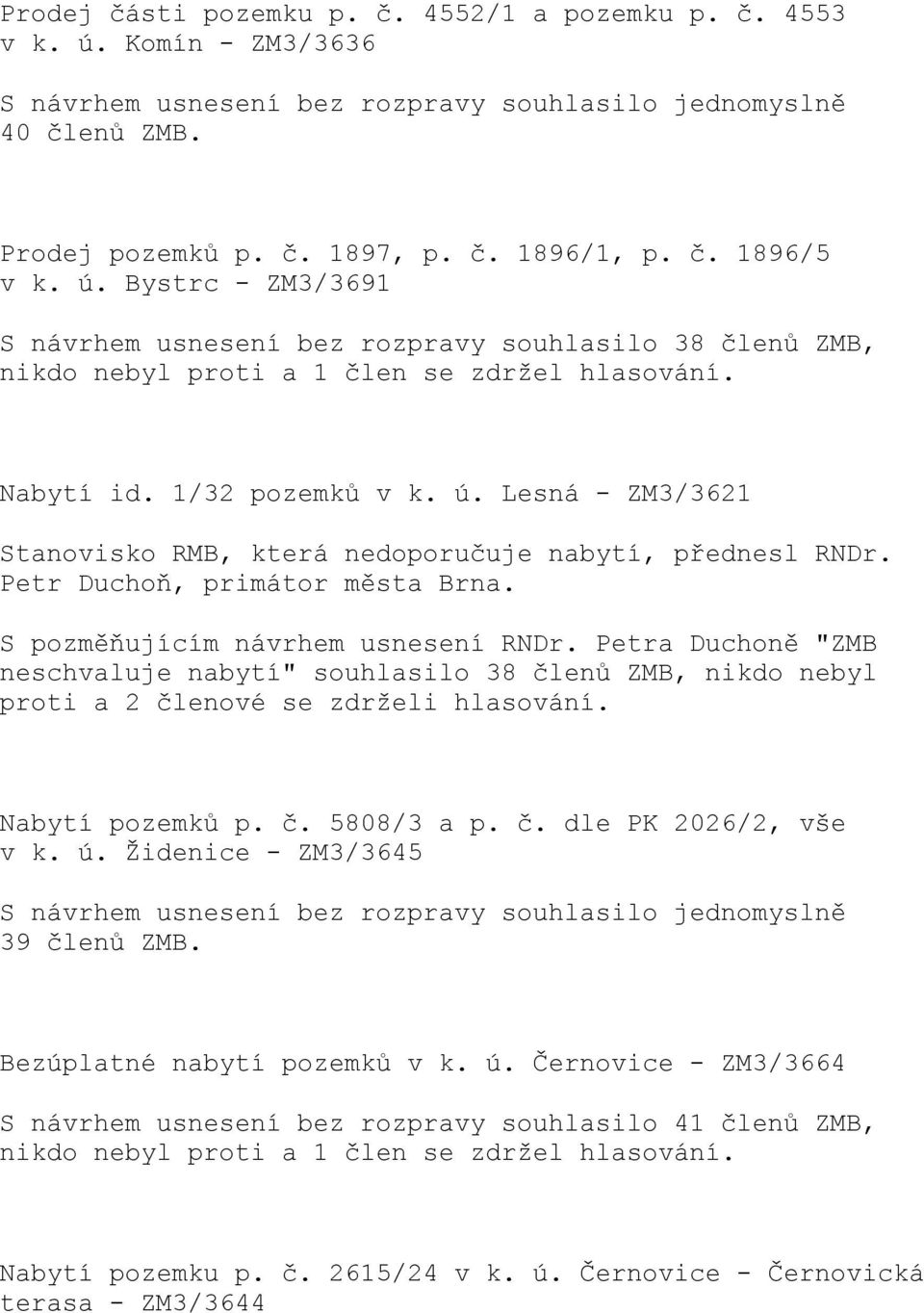 Petra Duchoně "ZMB neschvaluje nabytí" souhlasilo 38 členů ZMB, nikdo nebyl proti a 2 členové se zdrželi hlasování. Nabytí pozemků p. č. 5808/3 a p. č. dle PK 2026/2, vše v k. ú.