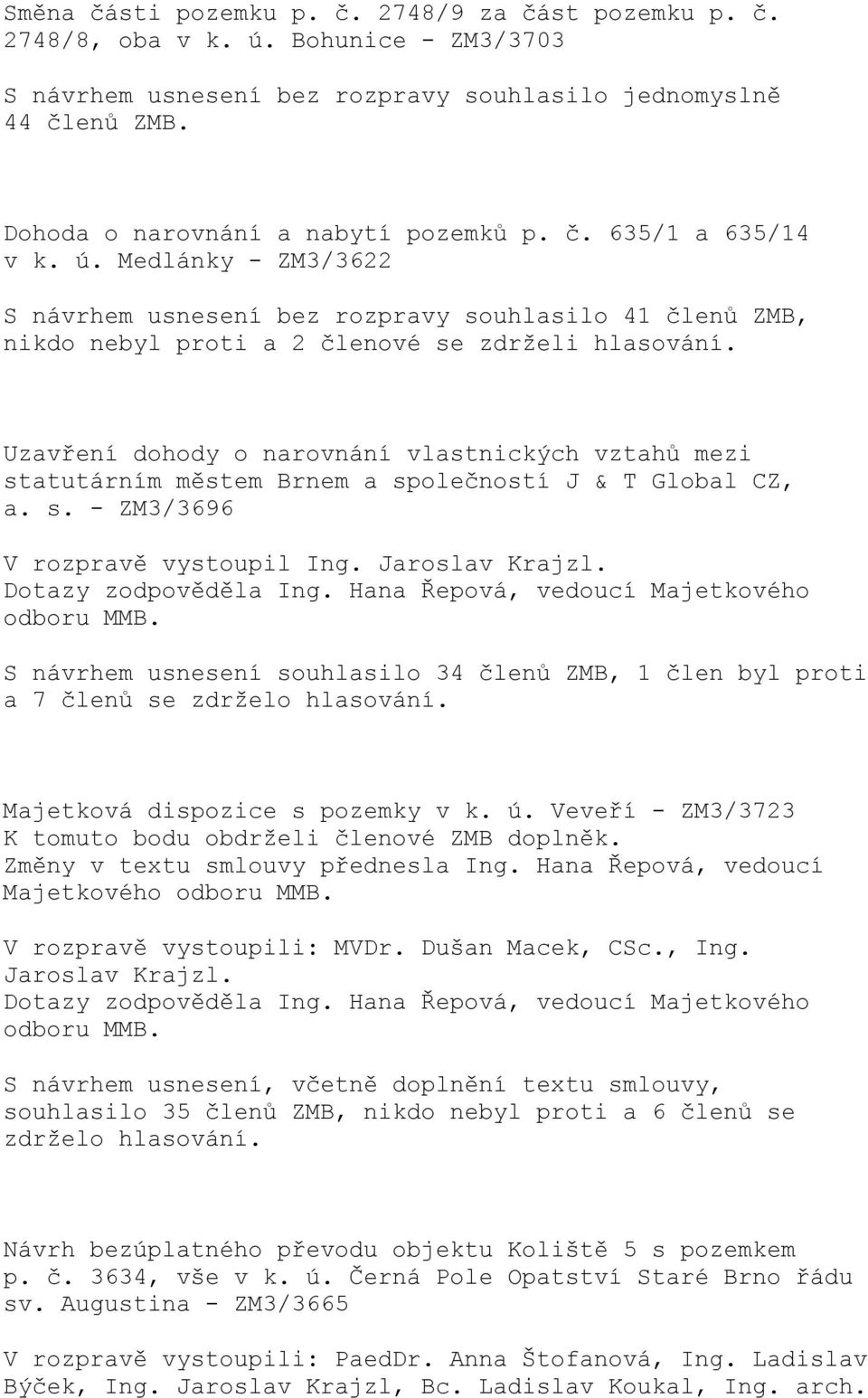 Medlánky - ZM3/3622 S návrhem usnesení bez rozpravy souhlasilo 41 členů ZMB, nikdo nebyl proti a 2 členové se zdrželi hlasování.