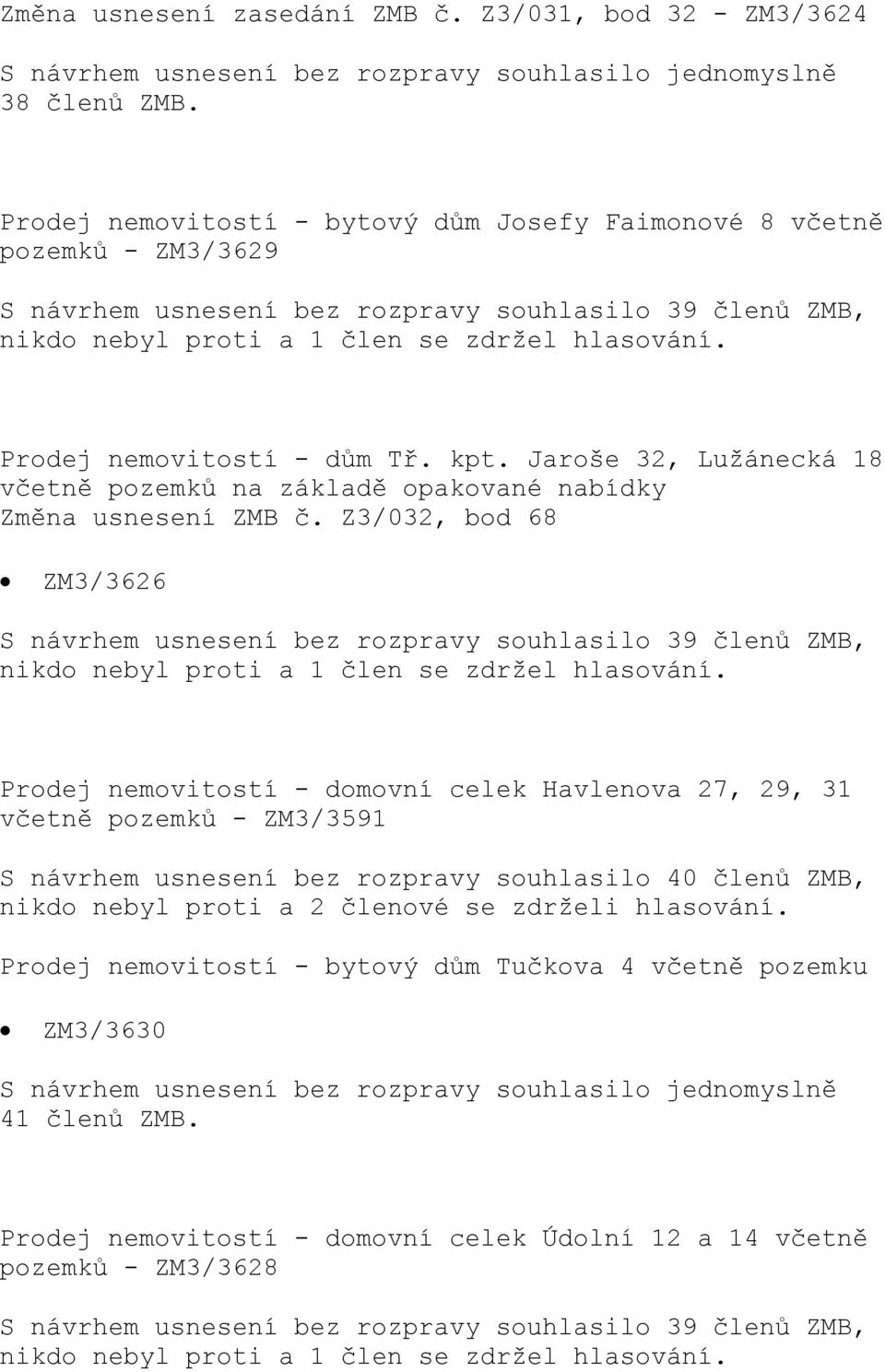 Jaroše 32, Lužánecká 18 včetně pozemků na základě opakované nabídky Změna usnesení ZMB č.