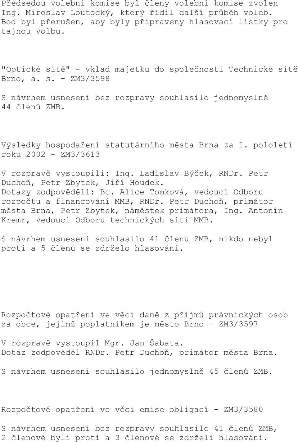 pololetí roku 2002 - ZM3/3613 V rozpravě vystoupili: Ing. Ladislav Býček, RNDr. Petr Duchoň, Petr Zbytek, Jiří Houdek. Dotazy zodpověděli: Bc.