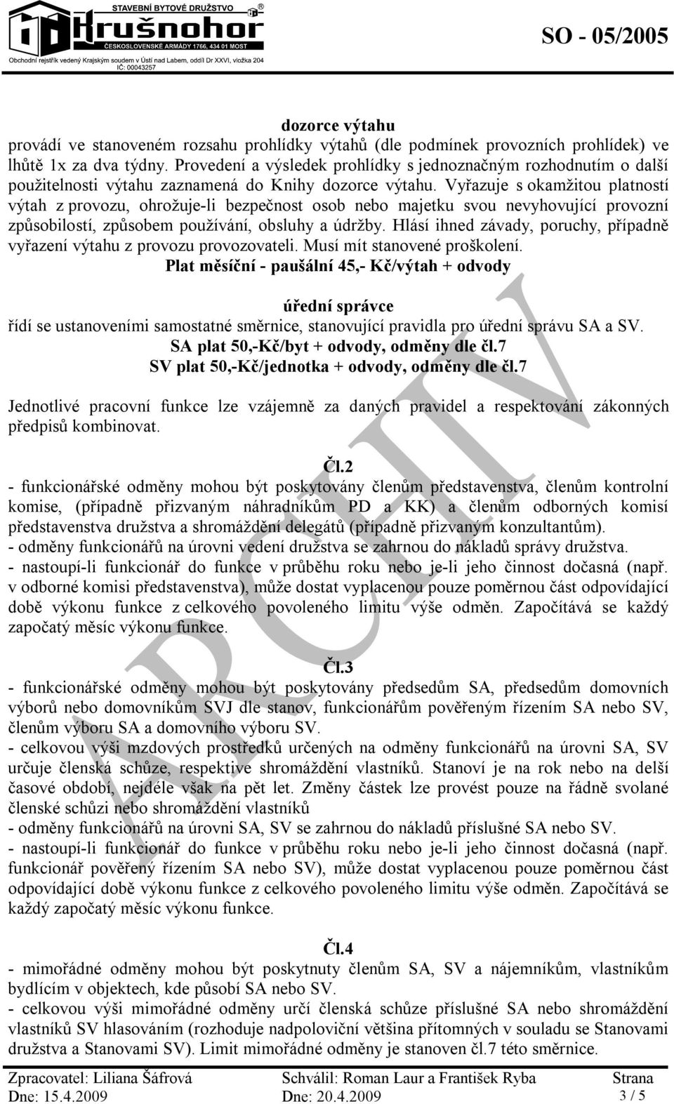 Vyřazuje s okamžitou platností výtah z provozu, ohrožuje-li bezpečnost osob nebo majetku svou nevyhovující provozní způsobilostí, způsobem používání, obsluhy a údržby.