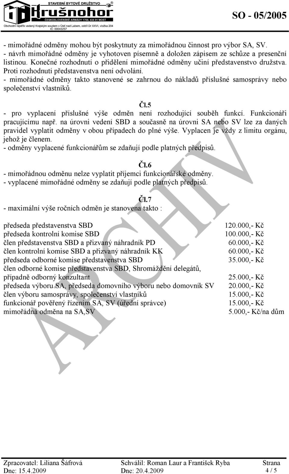 - mimořádné odměny takto stanovené se zahrnou do nákladů příslušné samosprávy nebo společenství vlastníků. Čl.5 - pro vyplacení příslušné výše odměn není rozhodující souběh funkcí.