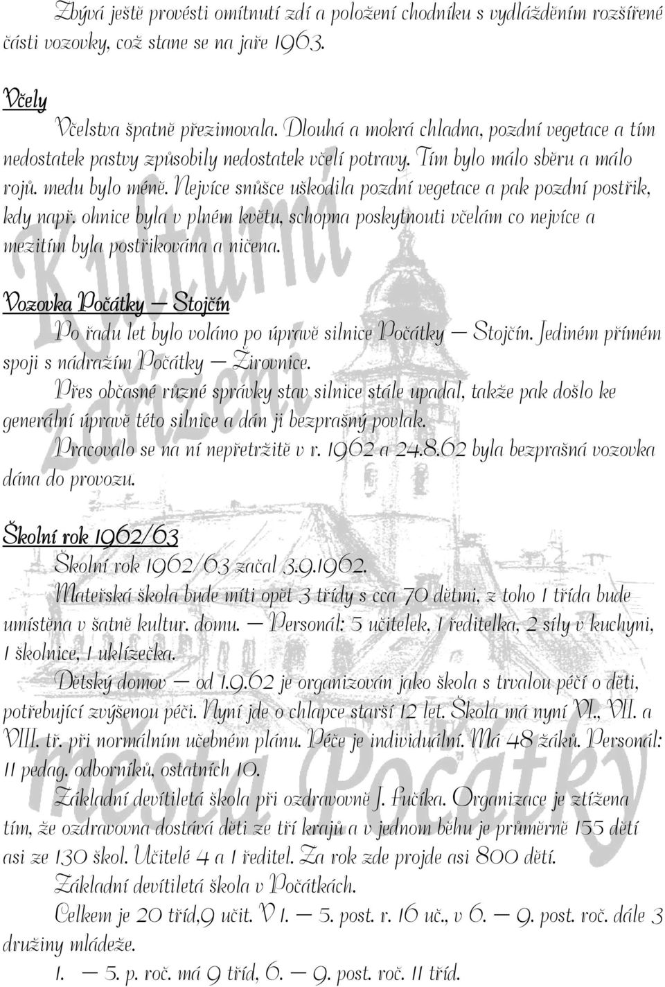 Nejvíce snůšce uškodila pozdní vegetace a pak pozdní postřik, kdy např. ohnice byla v plném květu, schopna poskytnouti včelám co nejvíce a mezitím byla postřikována a ničena.