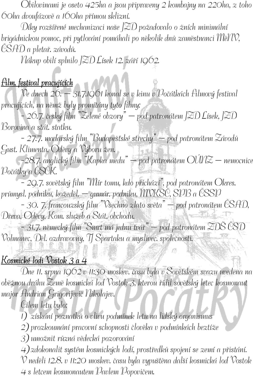 září 1962. Film. festival pracujících Ve dnech 26. 31.7.1961 konal se v kinu v Počátkách Filmový festival pracujících, na němž byly promítány tyto filmy: - 26.7. český film Zelené obzory pod patronátem JZD Lísek, JZD Borovina a stát.