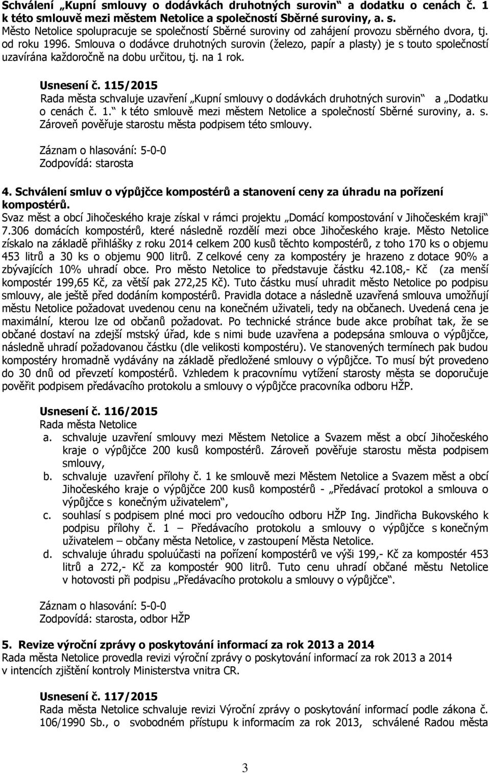 115/2015 Rada města schvaluje uzavření Kupní smlouvy o dodávkách druhotných surovin a Dodatku o cenách č. 1. k této smlouvě mezi městem Netolice a společností Sběrné suroviny, a. s. Zároveň pověřuje starostu města podpisem této smlouvy.