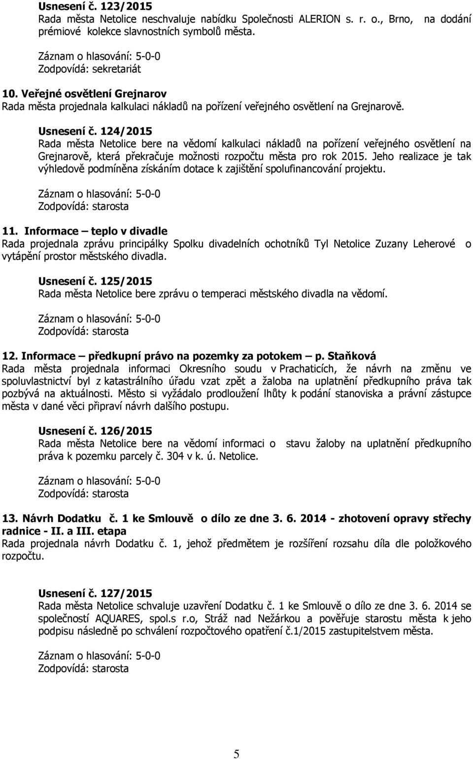 124/2015 Rada města Netolice bere na vědomí kalkulaci nákladů na pořízení veřejného osvětlení na Grejnarově, která překračuje možnosti rozpočtu města pro rok 2015.