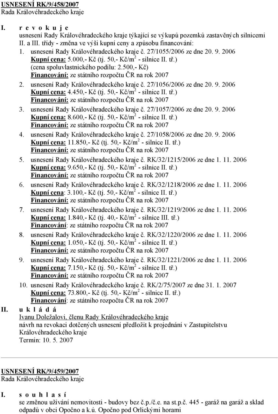 500,- Kč) Financování: ze státního rozpočtu ČR na rok 2007 2. usnesení Rady Královéhradeckého kraje č. 27/1056/2006 ze dne 20. 9. 2006 Kupní cena: 4.450,- Kč (tj. 50,- Kč/m 2 - silnice II. tř.