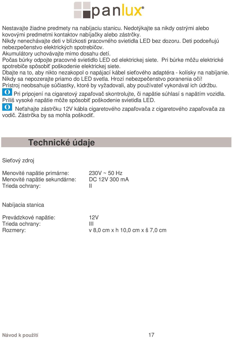 Počas búrky odpojte pracovné svietidlo LED od elektrickej siete. Pri búrke môžu elektrické spotrebiče spôsobiť poškodenie elektrickej siete.