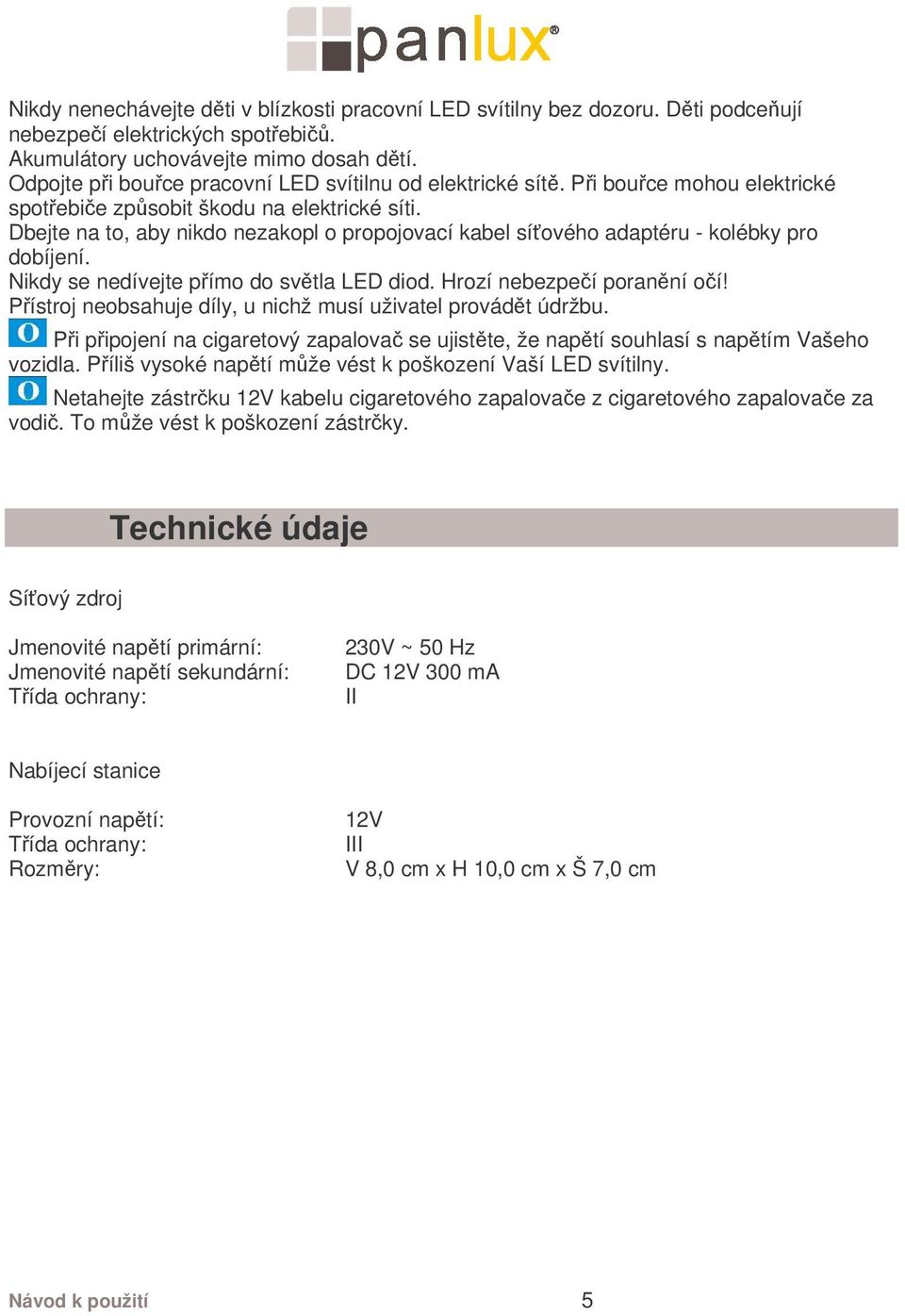 Dbejte na to, aby nikdo nezakopl o propojovací kabel síťového adaptéru - kolébky pro dobíjení. Nikdy se nedívejte přímo do světla LED diod. Hrozí nebezpečí poranění očí!