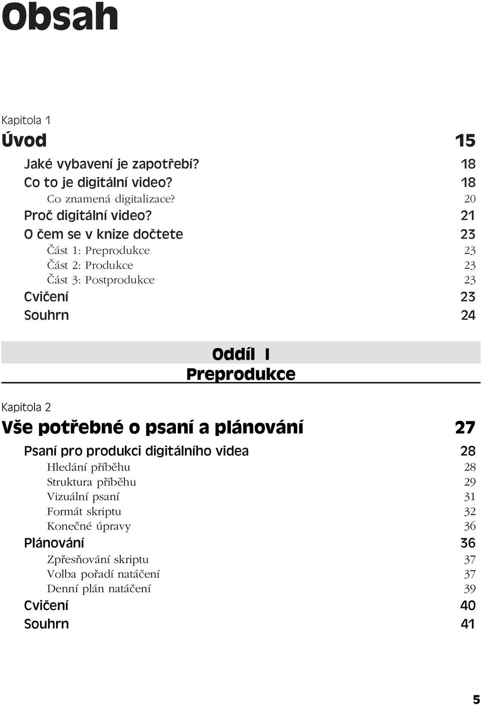 Kapitola 2 Vše potřebné o psaní a plánování 27 Psaní pro produkci digitálního videa 28 Hledání příběhu 28 Struktura příběhu 29 Vizuální