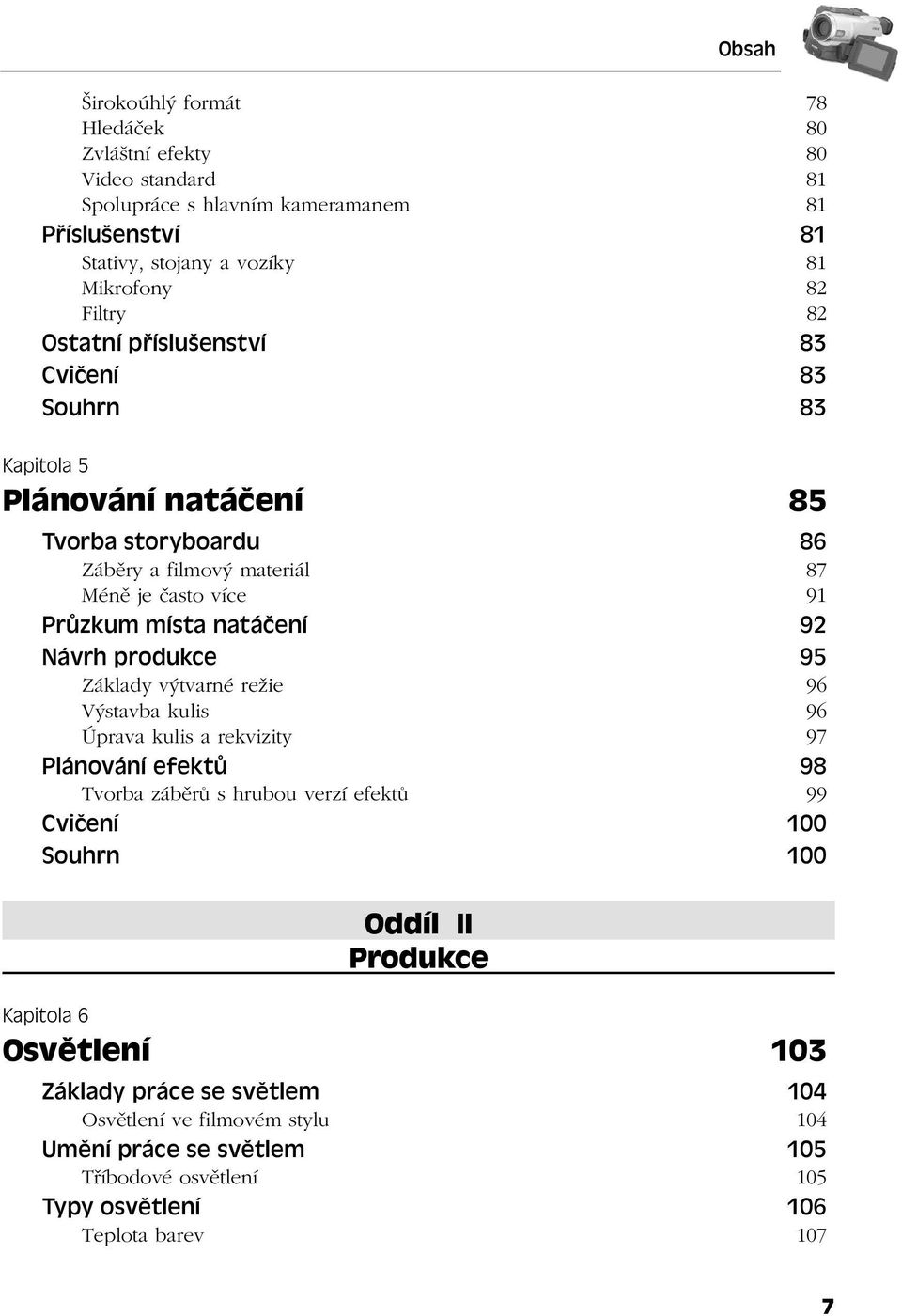 Návrh produkce 95 Základy výtvarné režie 96 Výstavba kulis 96 Úprava kulis a rekvizity 97 Plánování efektů 98 Tvorba záběrů s hrubou verzí efektů 99 Cvičení 100 Souhrn 100 Oddíl II