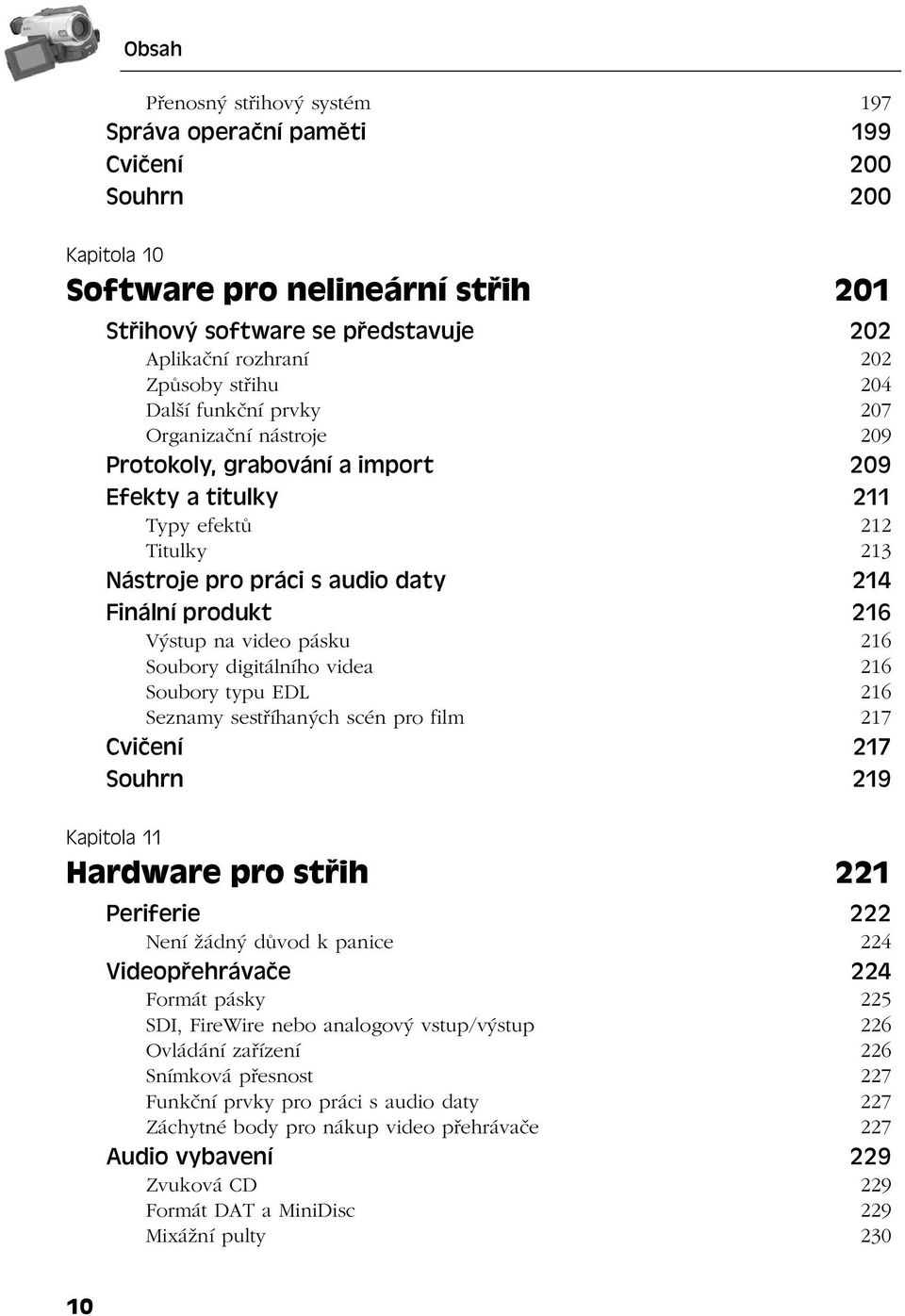 na video pásku 216 Soubory digitálního videa 216 Soubory typu EDL 216 Seznamy sestříhaných scén pro film 217 Cvičení 217 Souhrn 219 Kapitola 11 Hardware pro střih 221 Periferie 222 Není žádný důvod k