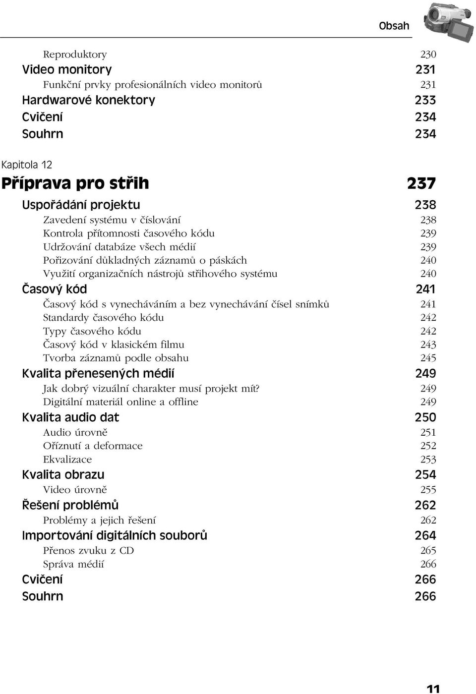 systému 240 Časový kód 241 Časový kód s vynecháváním a bez vynechávání čísel snímků 241 Standardy časového kódu 242 Typy časového kódu 242 Časový kód v klasickém filmu 243 Tvorba záznamů podle obsahu