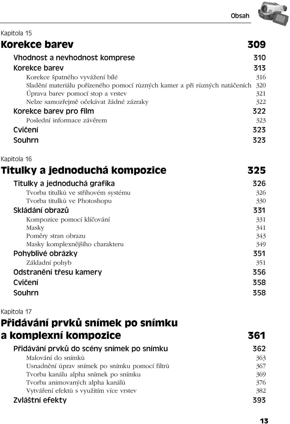 kompozice 325 Titulky a jednoduchá grafika 326 Tvorba titulků ve střihovém systému 326 Tvorba titulků ve Photoshopu 330 Skládání obrazů 331 Kompozice pomocí klíčování 331 Masky 341 Poměry stran