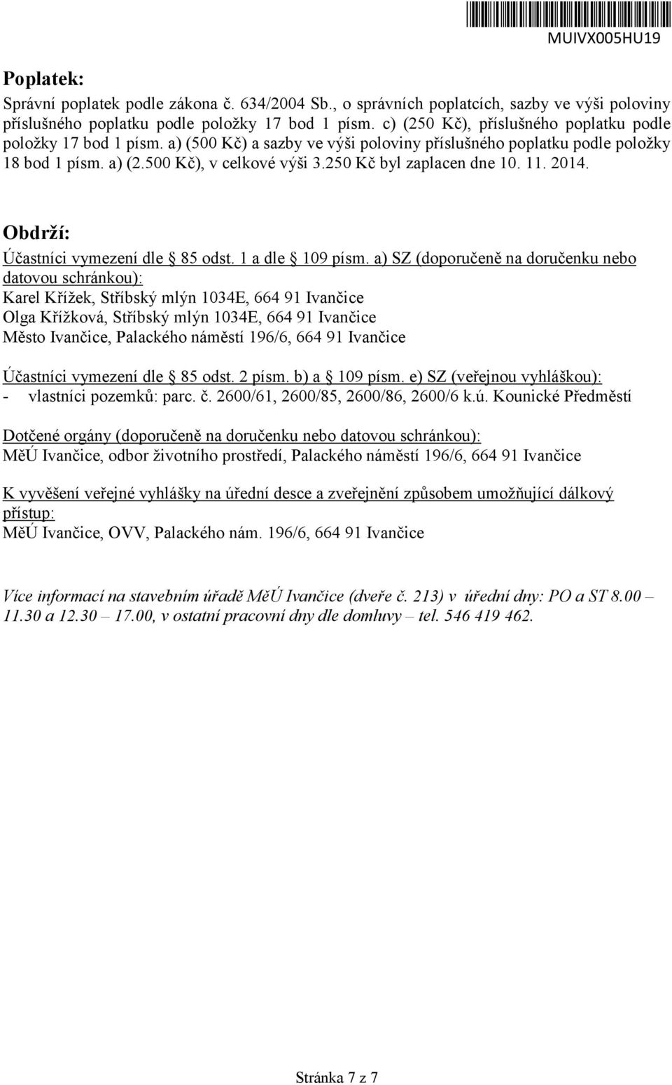 250 Kč byl zaplacen dne 10. 11. 2014. Obdrží: Účastníci vymezení dle 85 odst. 1 a dle 109 písm.