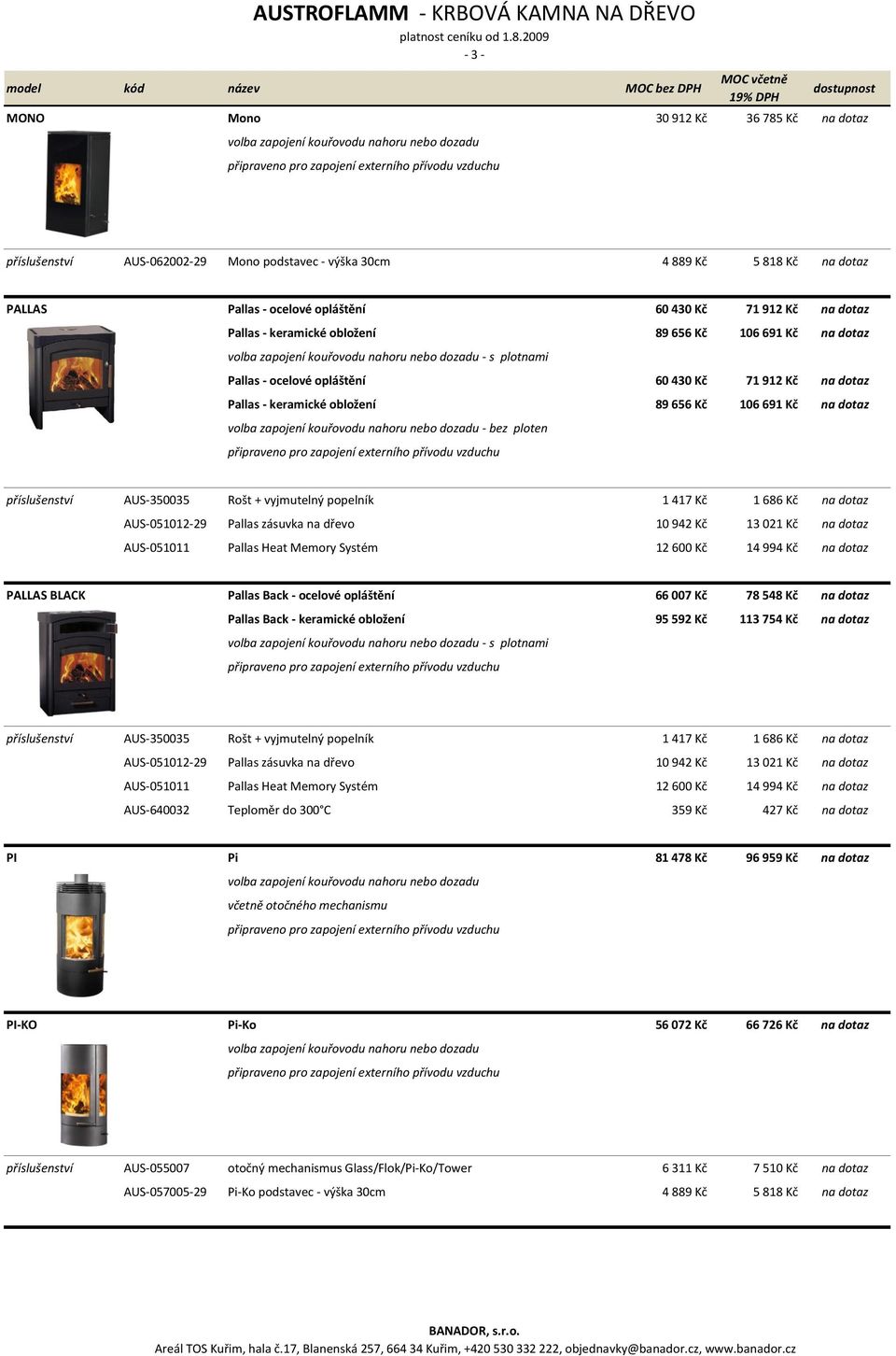 příslušenství AUS-350035 Rošt + vyjmutelný popelník 1 417 Kč 1 686 Kč na dotaz AUS-051012-29 Pallas zásuvka na dřevo 10 942 Kč 13 021 Kč na dotaz AUS-051011 Pallas Heat Memory Systém 12 600 Kč 14 994