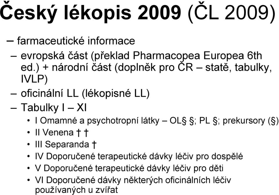 psychotropní látky OL ; PL ; prekursory ( ) II Venena III Separanda IV Doporučené terapeutické dávky léčiv pro