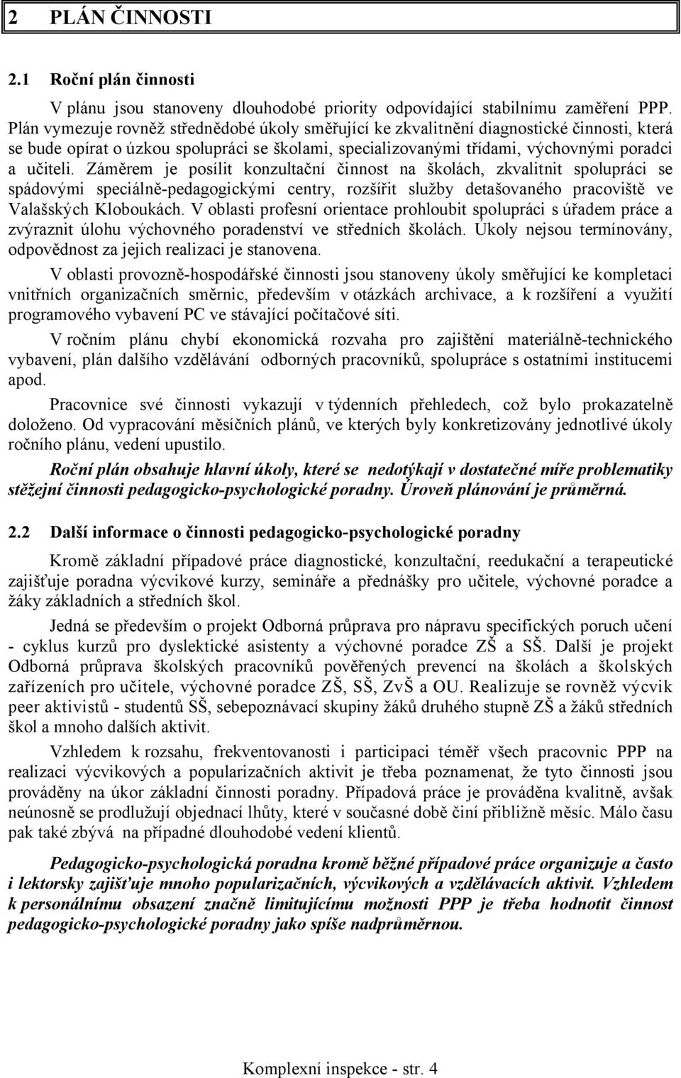 Záměrem je posílit konzultační činnost na školách, zkvalitnit spolupráci se spádovými speciálně-pedagogickými centry, rozšířit služby detašovaného pracoviště ve Valašských Kloboukách.