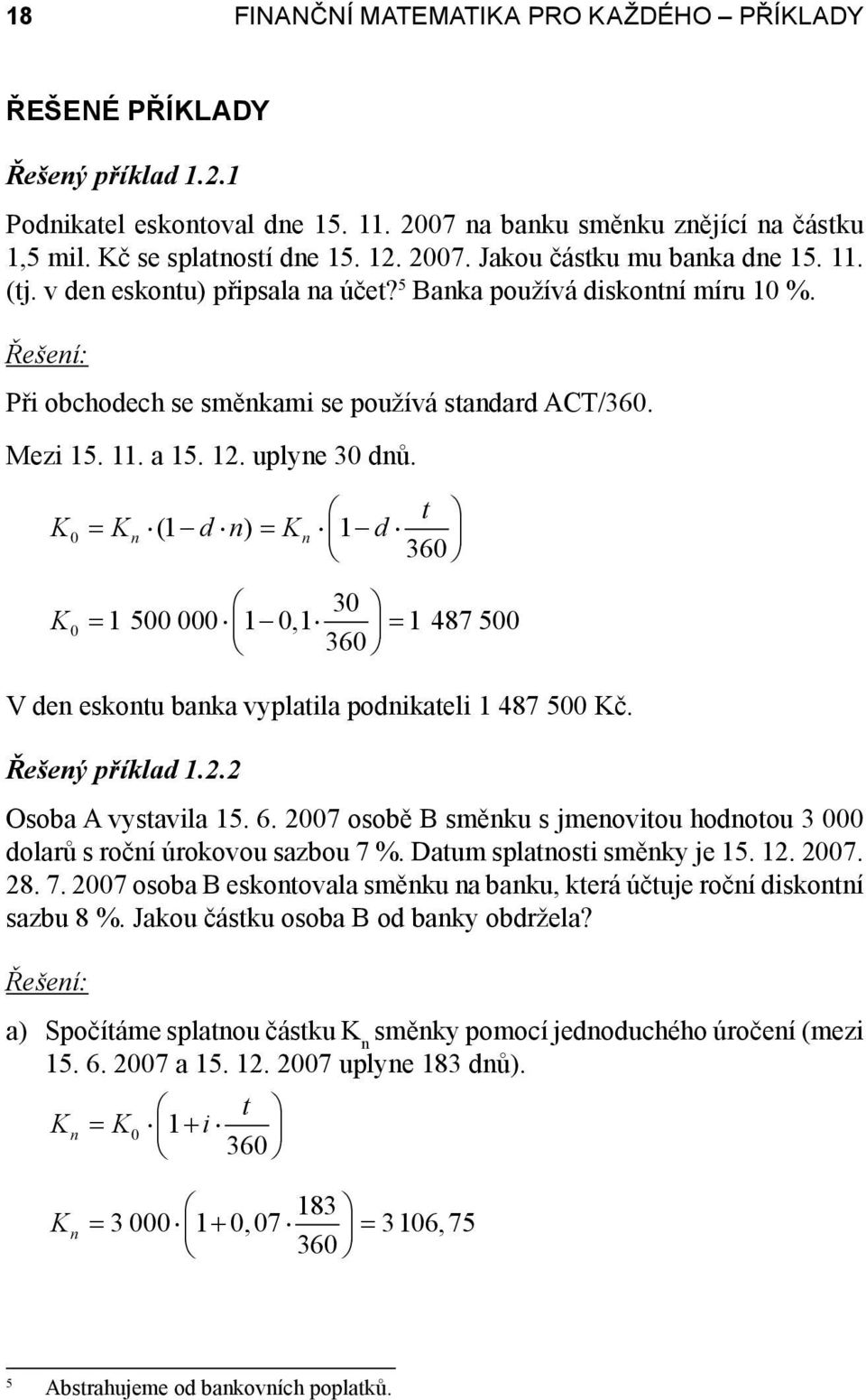 t K = (1 d n) = 1 d 36 K 3 = 1 5 1,1 = 1 487 5 36 V den eskontu banka vyplatila podnikateli 1 487 5 Kč. Řešený příklad 1.2.2 Osoba A vystavila 15. 6.