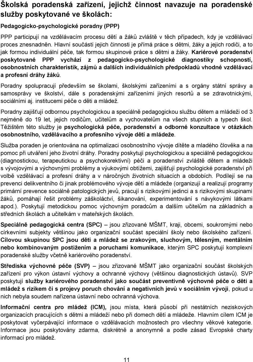 Hlavní součástí jejich činnosti je přímá práce s dětmi, žáky a jejich rodiči, a to jak formou individuální péče, tak formou skupinové práce s dětmi a žáky.