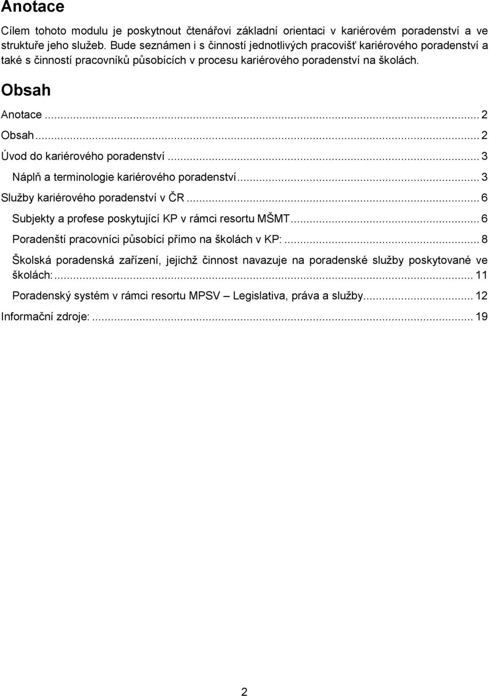 .. 2 Úvod do kariérového poradenství... 3 Náplň a terminologie kariérového poradenství... 3 Služby kariérového poradenství v ČR... 6 Subjekty a profese poskytující KP v rámci resortu MŠMT.