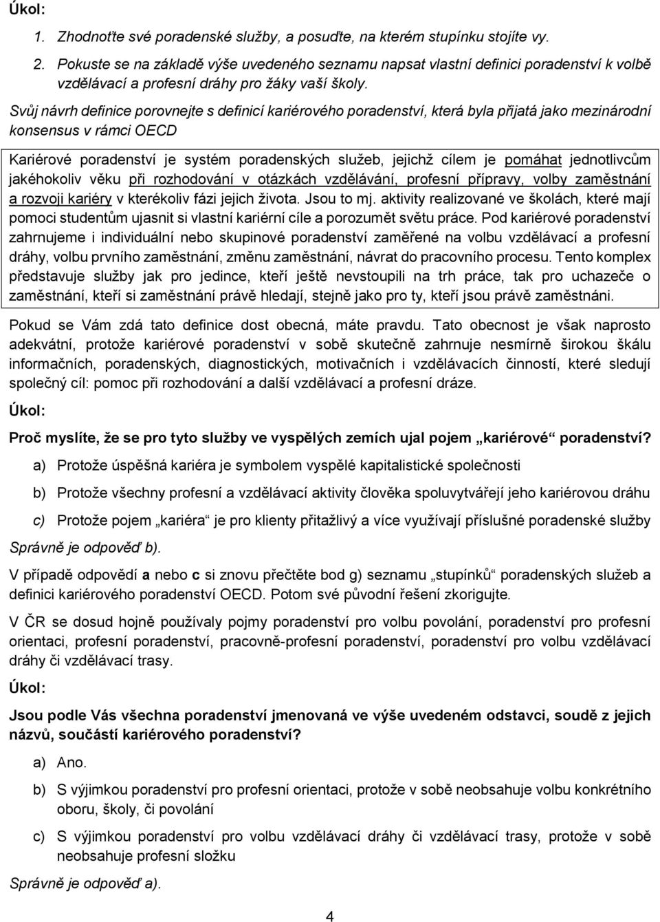 Svůj návrh definice porovnejte s definicí kariérového poradenství, která byla přijatá jako mezinárodní konsensus v rámci OECD Kariérové poradenství je systém poradenských služeb, jejichž cílem je