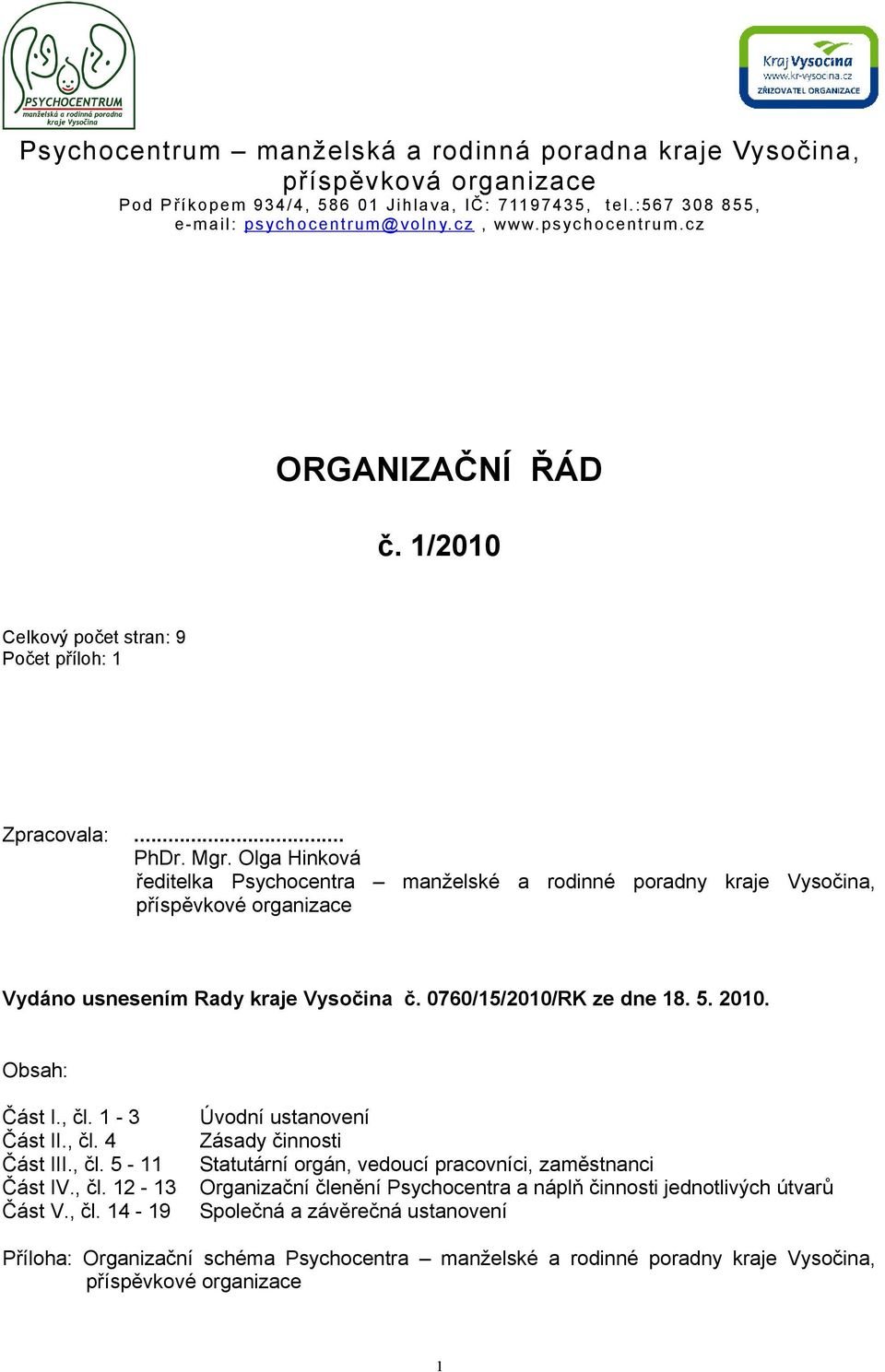 Olga Hinková ředitelka Psychocentra manželské a rodinné poradny kraje Vysočina, příspěvkové organizace Vydáno usnesením Rady kraje Vysočina č. 0760/15/2010/RK ze dne 18. 5. 2010. Obsah: Část I., čl.