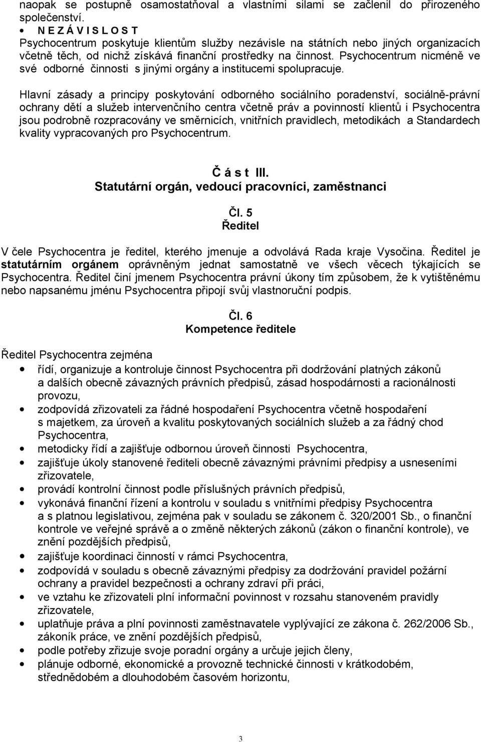 Psychocentrum nicméně ve své odborné činnosti s jinými orgány a institucemi spolupracuje.