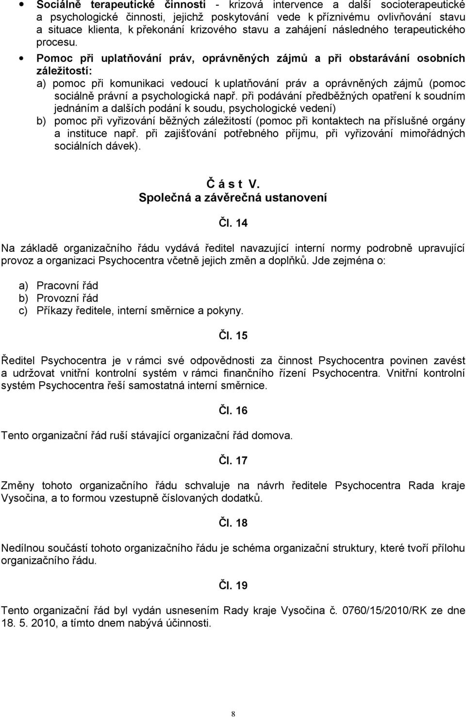 Pomoc při uplatňování práv, oprávněných zájmů a při obstarávání osobních záležitostí: a) pomoc při komunikaci vedoucí k uplatňování práv a oprávněných zájmů (pomoc sociálně právní a psychologická