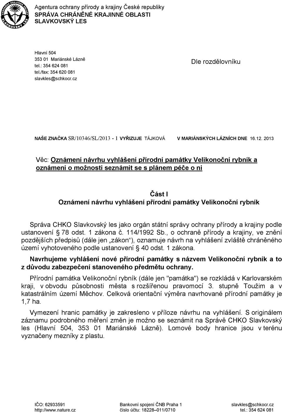 2013 Věc: Oznámení návrhu vyhlášení přírodní památky Velikonoční rybník a oznámení o možnosti seznámit se s plánem péče o ni Část I Oznámení návrhu vyhlášení přírodní památky Velikonoční rybník