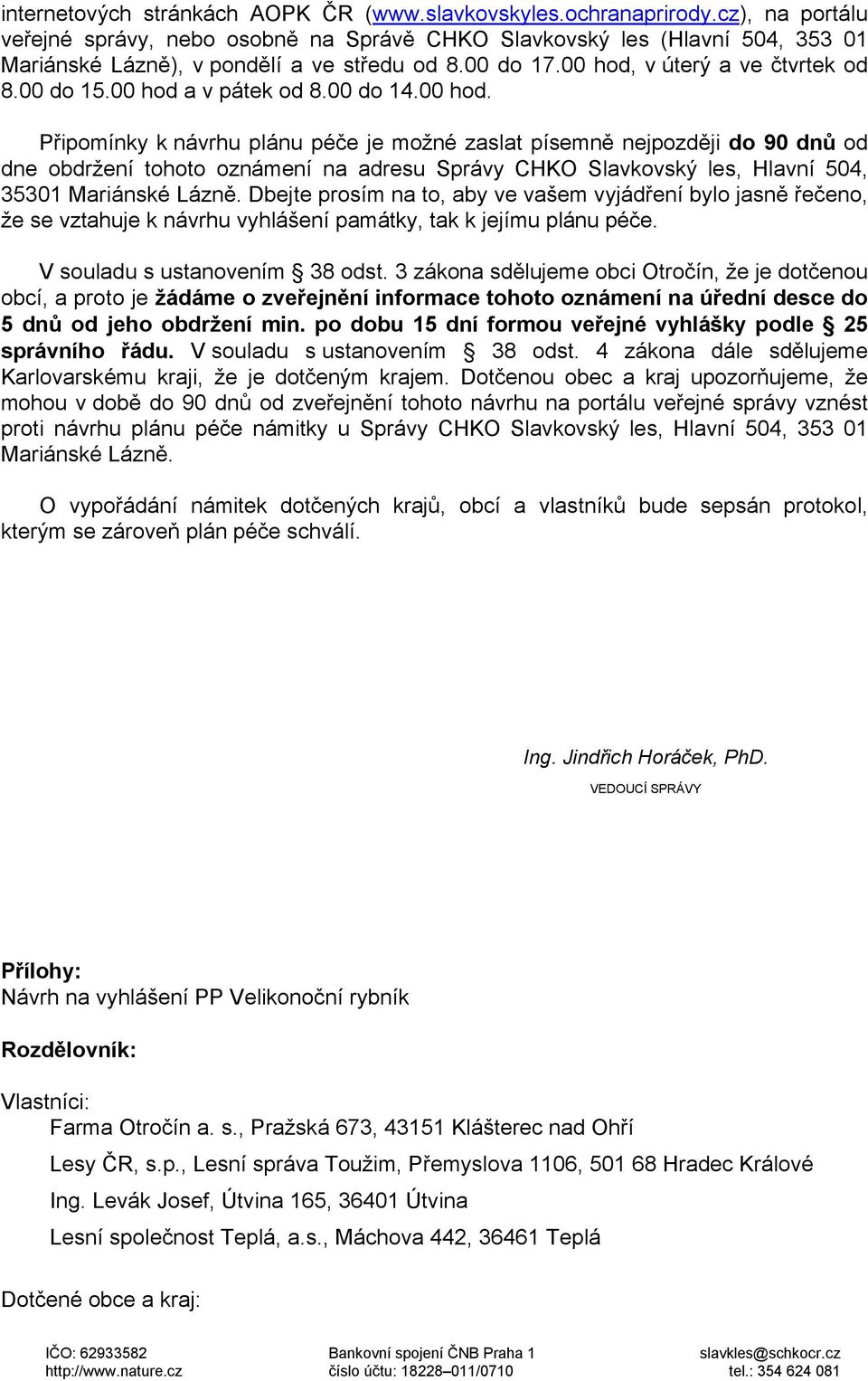 00 hod a v pátek od 8.00 do 14.00 hod. Připomínky k návrhu plánu péče je možné zaslat písemně nejpozději do 90 dnů od dne obdržení tohoto oznámení na adresu Správy CHKO Slavkovský les, Hlavní 504, 35301 Mariánské Lázně.