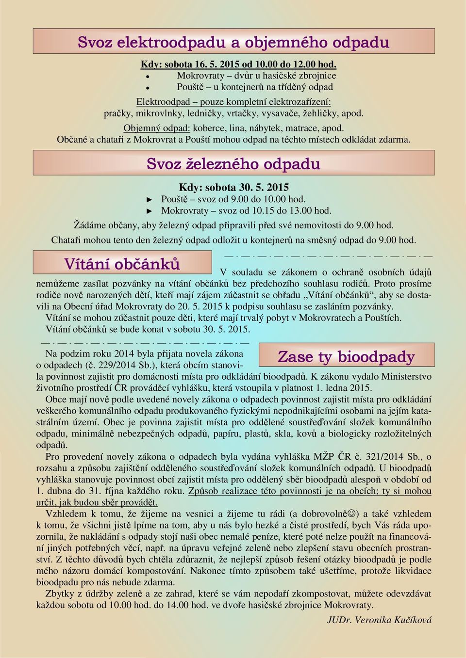 Objemný odpad: koberce, lina, nábytek, matrace, apod. Občané a chataři z Mokrovrat a Pouští mohou odpad na těchto místech odkládat zdarma. Svoz železného odpadu Kdy: sobota 30. 5.