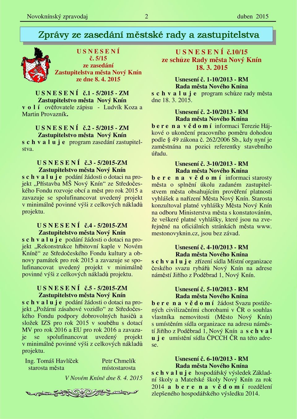 2-5/2015 - ZM Zastupitelstvo města Nový Knín s c h v a l u j e program zasedání zastupitelstva. U S N E S E N Í č.