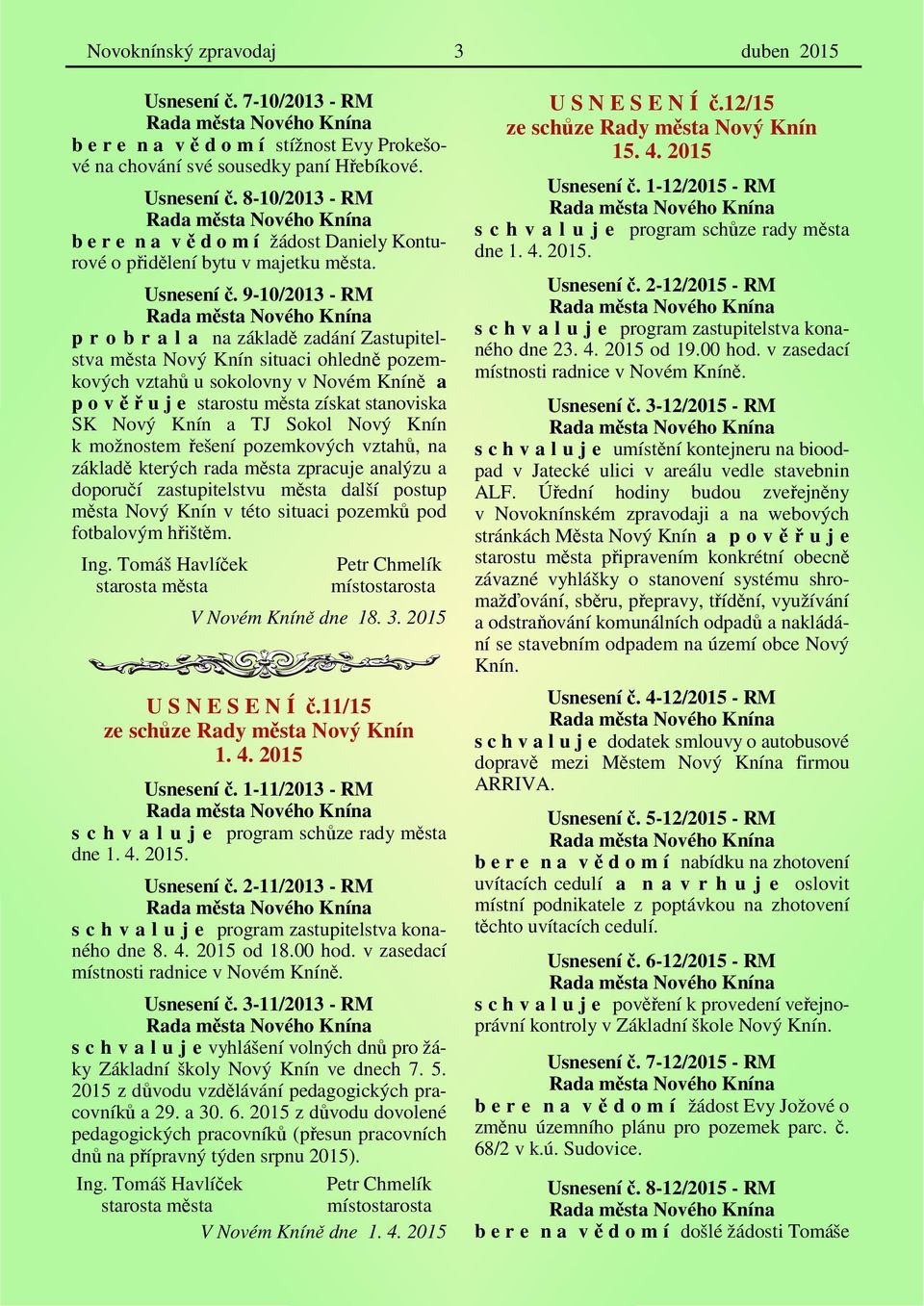 9-10/2013 - RM p r o b r a l a na základě zadání Zastupitelstva města Nový Knín situaci ohledně pozemkových vztahů u sokolovny v Novém Kníně a p o v ě ř u j e starostu města získat stanoviska SK Nový