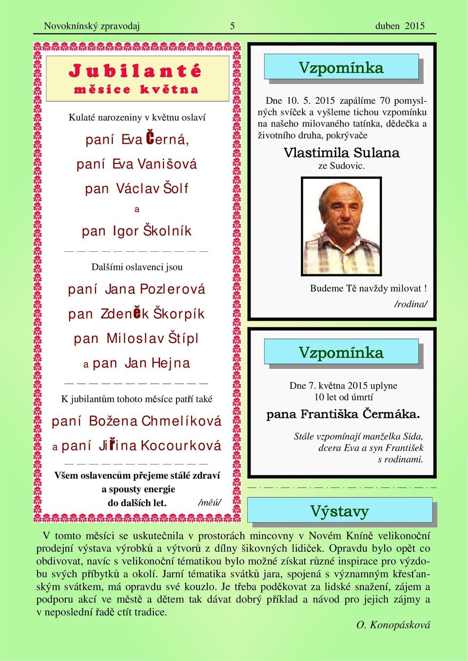 /rodina/ Vzpomínka K jubilantům tohoto měsíce patří také paní Božena Chmelíková a paní Jiřina Kocourková Všem oslavencům přejeme stálé zdraví a spousty energie do dalších let. /měú/ Dne 7.
