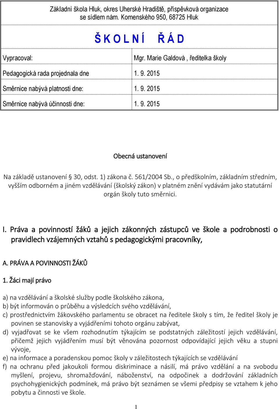 , o předškolním, základním středním, vyšším odborném a jiném vzdělávání (školský zákon) v platném znění vydávám jako statutární orgán školy tuto směrnici. I.