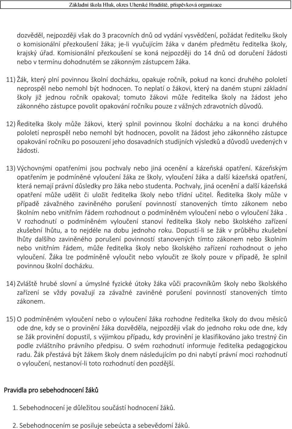 11) Žák, který plní povinnou školní docházku, opakuje ročník, pokud na konci druhého pololetí neprospěl nebo nemohl být hodnocen.