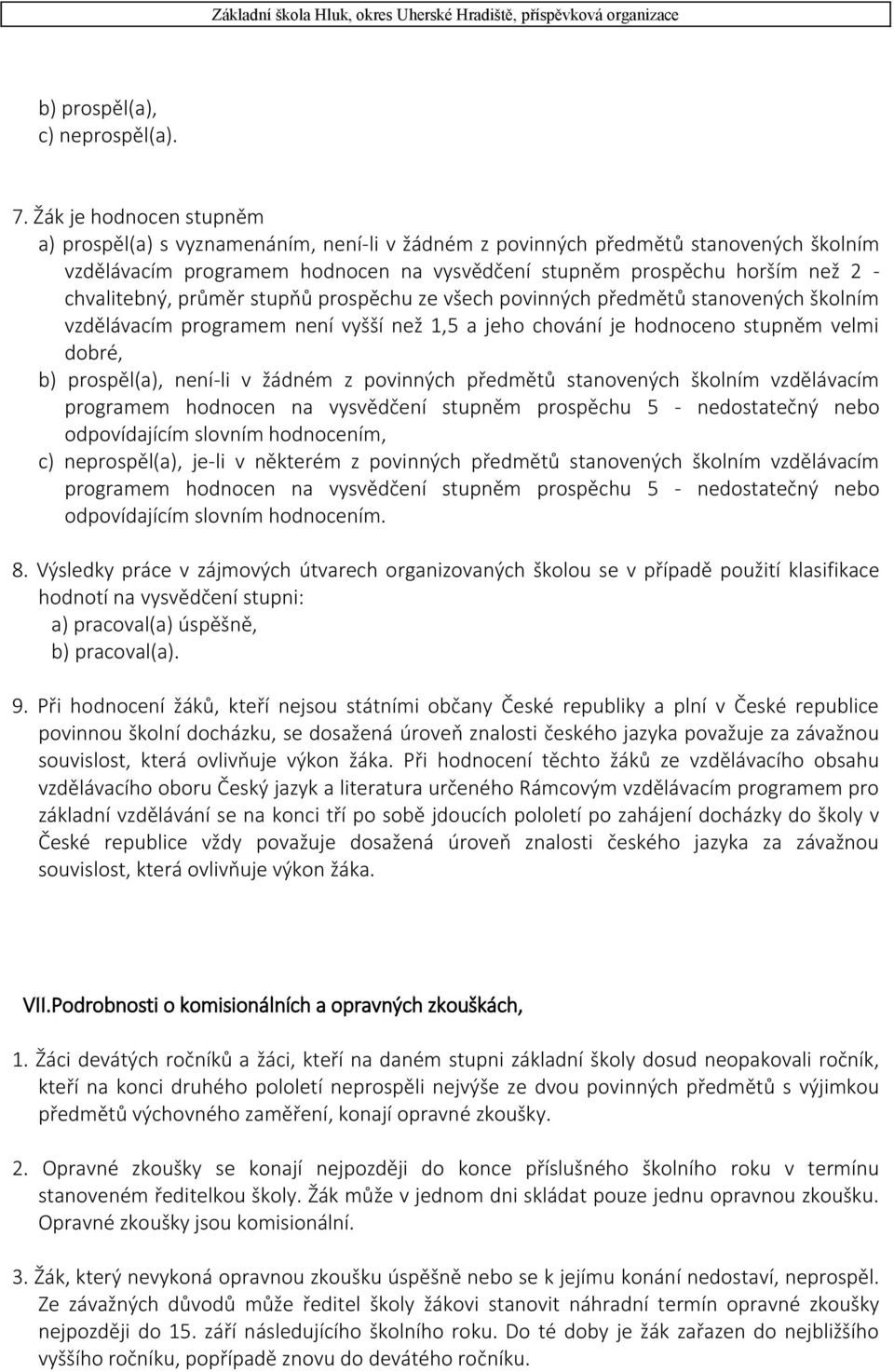 chvalitebný, průměr stupňů prospěchu ze všech povinných předmětů stanovených školním vzdělávacím programem není vyšší než 1,5 a jeho chování je hodnoceno stupněm velmi dobré, b) prospěl(a), není-li v