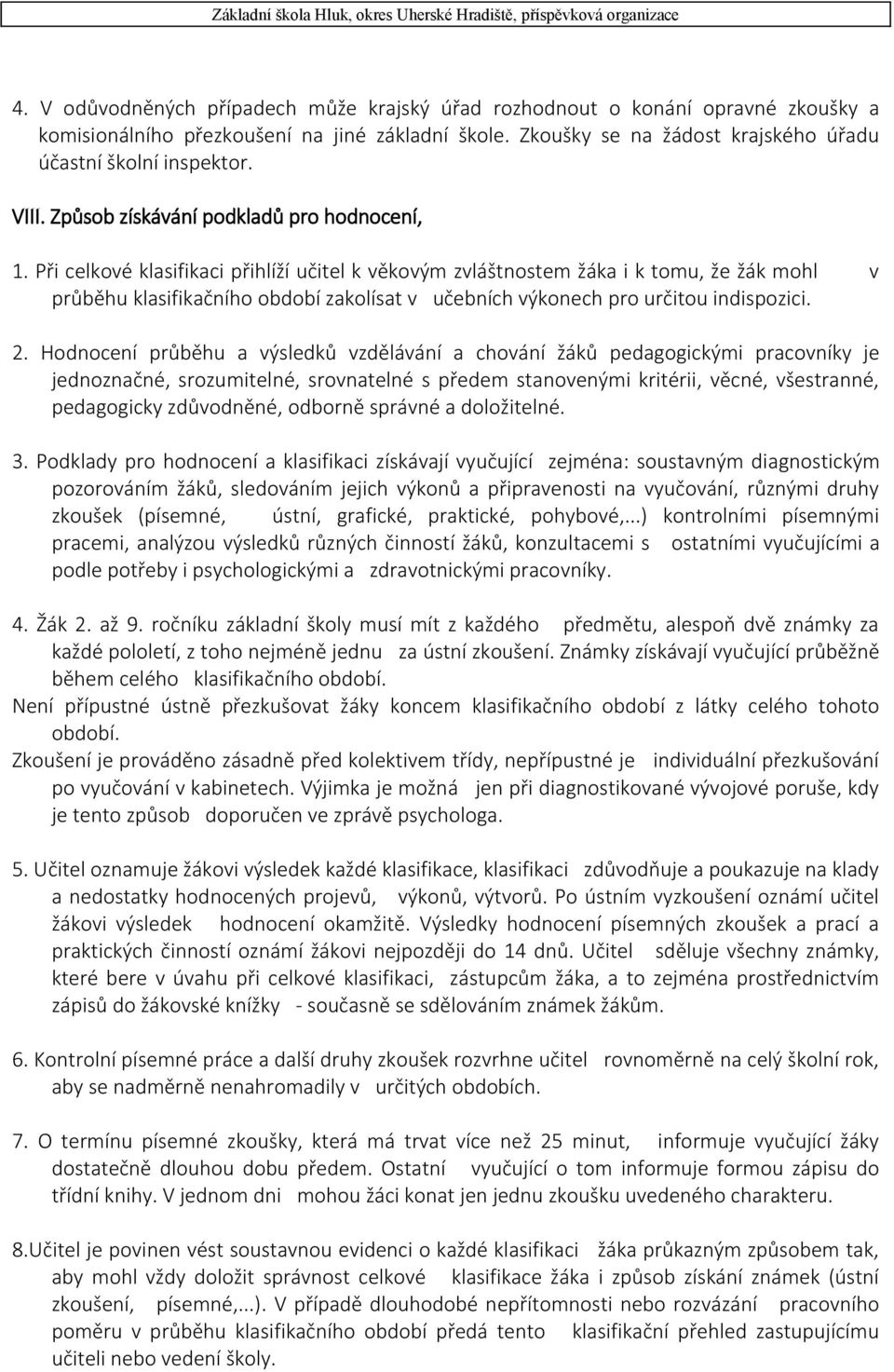 Při celkové klasifikaci přihlíží učitel k věkovým zvláštnostem žáka i k tomu, že žák mohl v průběhu klasifikačního období zakolísat v učebních výkonech pro určitou indispozici. 2.