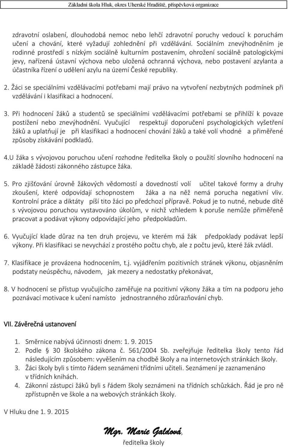 azylanta a účastníka řízení o udělení azylu na území České republiky. 2.