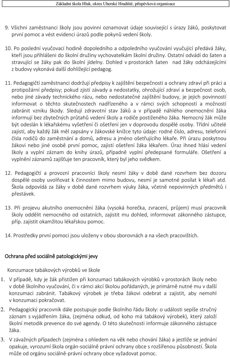 Ostatní odvádí do šaten a stravující se žáky pak do školní jídelny. Dohled v prostorách šaten nad žáky odcházejícími z budovy vykonává další dohlížející pedagog. 11.