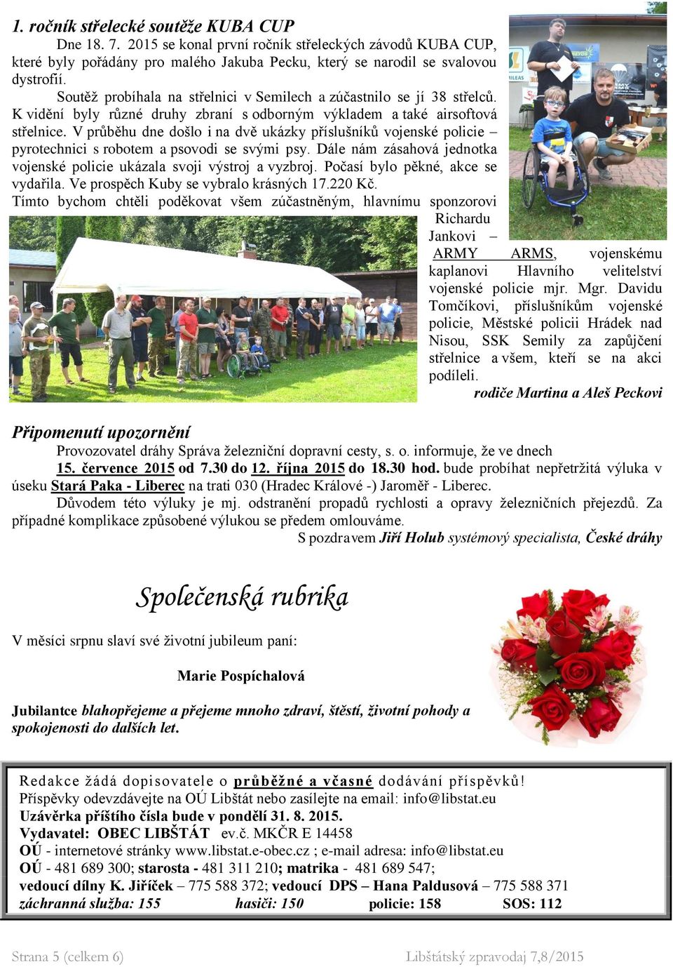 V průběhu dne došlo i na dvě ukázky příslušníků vojenské policie pyrotechnici s robotem a psovodi se svými psy. Dále nám zásahová jednotka vojenské policie ukázala svoji výstroj a vyzbroj.