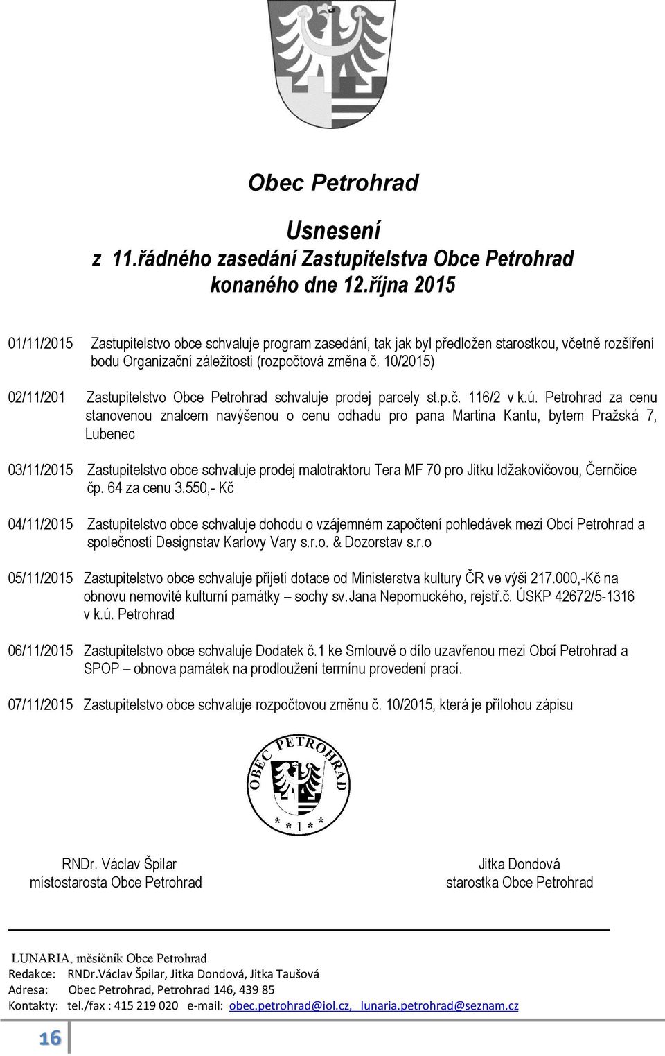 10/2015) 02/11/201 Zastupitelstvo Obce Petrohrad schvaluje prodej parcely st.p.č. 116/2 v k.ú.