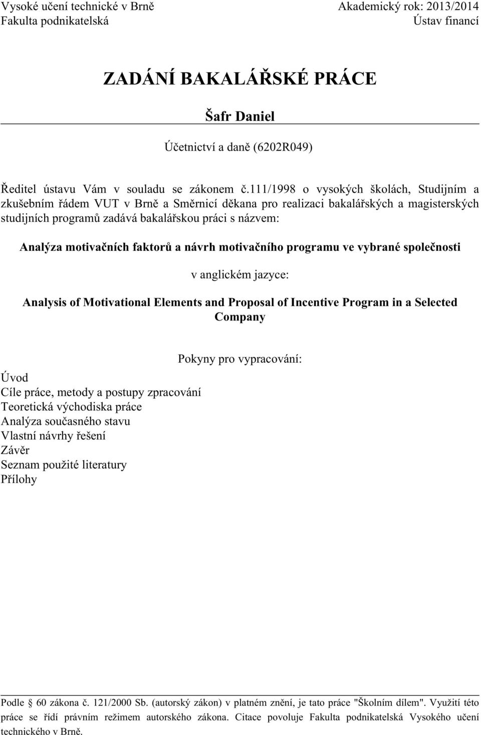 motivačních faktorů a návrh motivačního programu ve vybrané společnosti v anglickém jazyce: Analysis of Motivational Elements and Proposal of Incentive Program in a Selected Company Úvod Cíle práce,