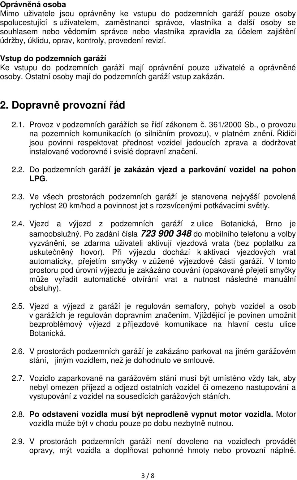 Vstup do podzemních garáží Ke vstupu do podzemních garáží mají oprávnění pouze uživatelé a oprávněné osoby. Ostatní osoby mají do podzemních garáží vstup zakázán. 2. Dopravně provozní řád 2.1.