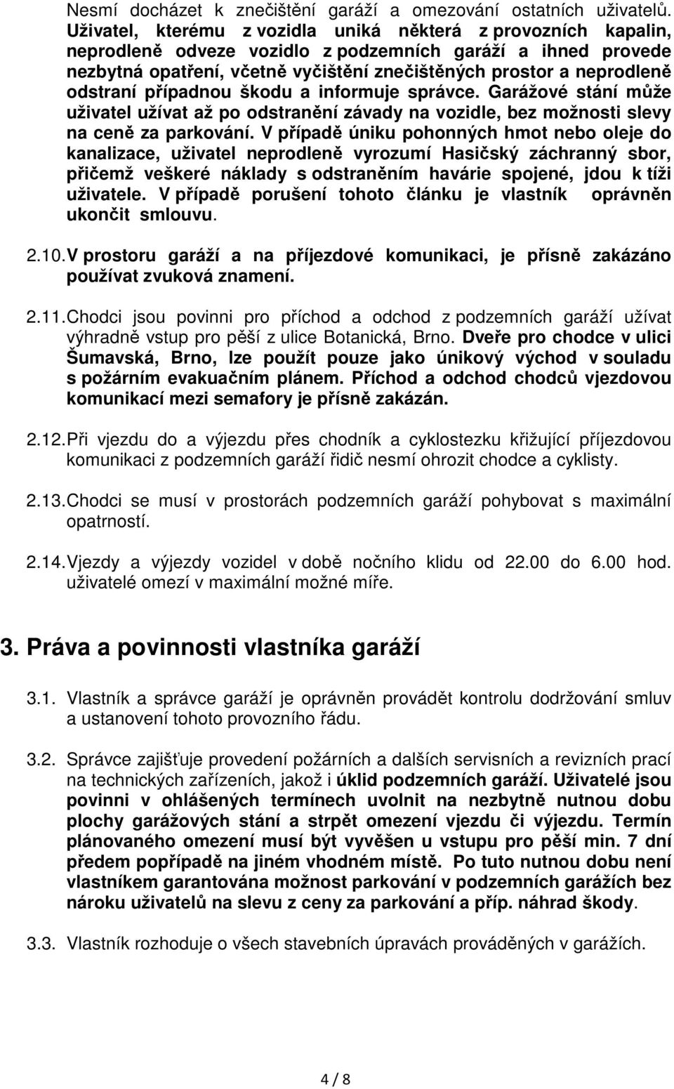 odstraní případnou škodu a informuje správce. Garážové stání může uživatel užívat až po odstranění závady na vozidle, bez možnosti slevy na ceně za parkování.