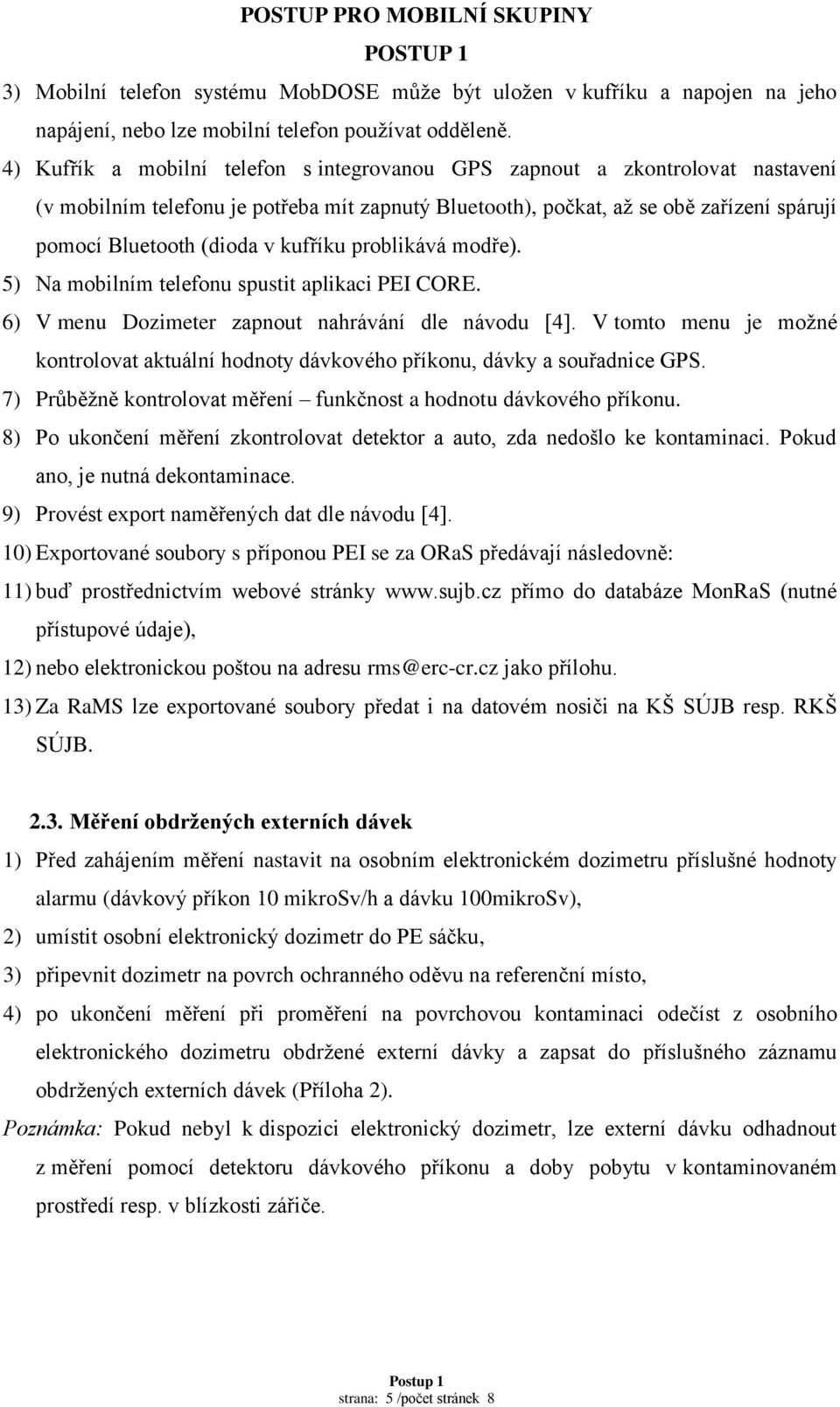 kufříku problikává modře). 5) Na mobilním telefonu spustit aplikaci PEI CORE. 6) V menu Dozimeter zapnout nahrávání dle návodu [4].