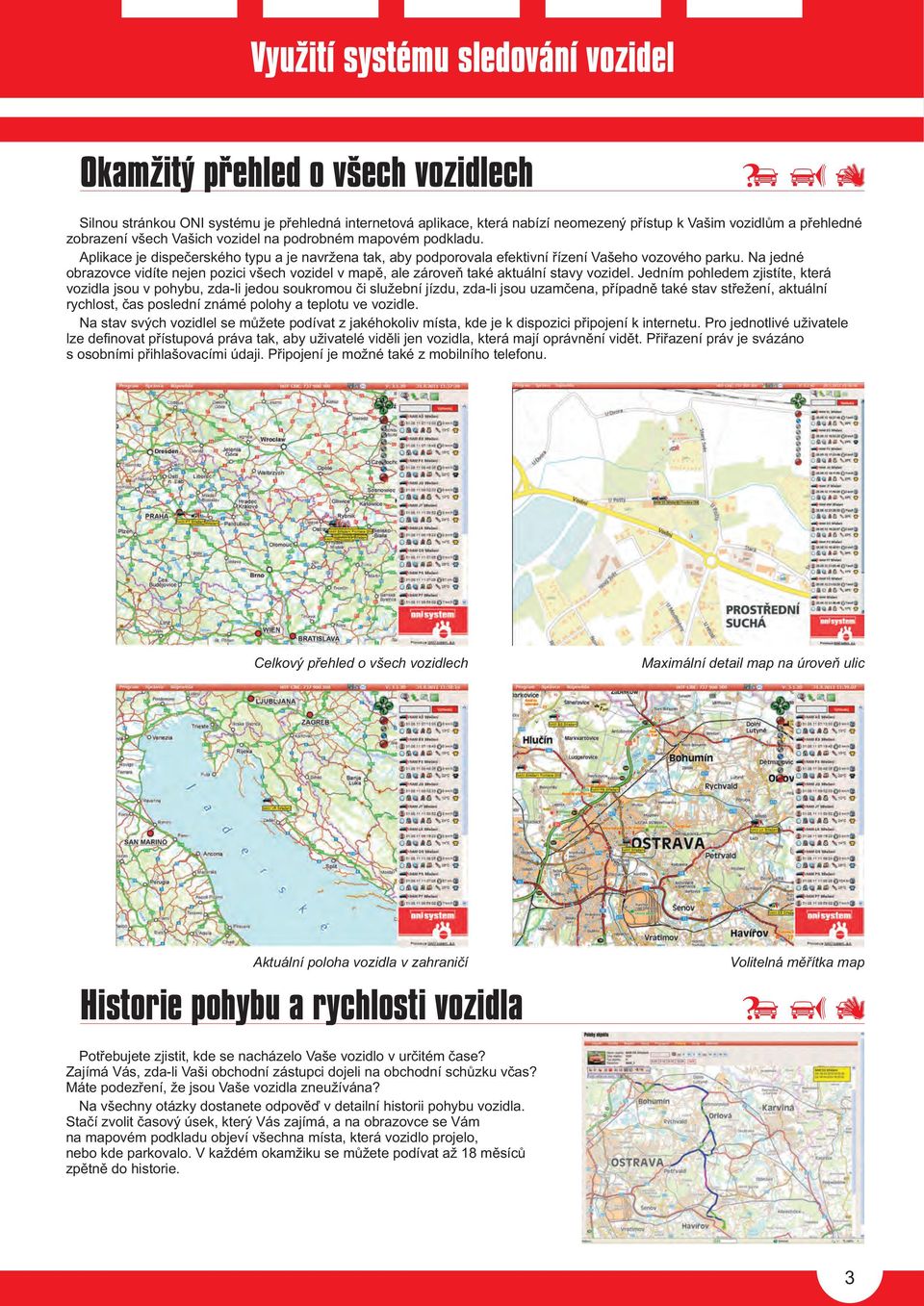Na jedné obrazovce vidíte nejen pozici všech vozidel v mapì, ale zároveò také aktuální stavy vozidel.
